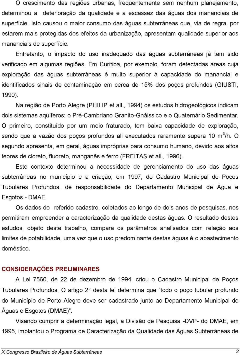 Entretanto, o impacto do uso inadequado das águas subterrâneas já tem sido verificado em algumas regiões.