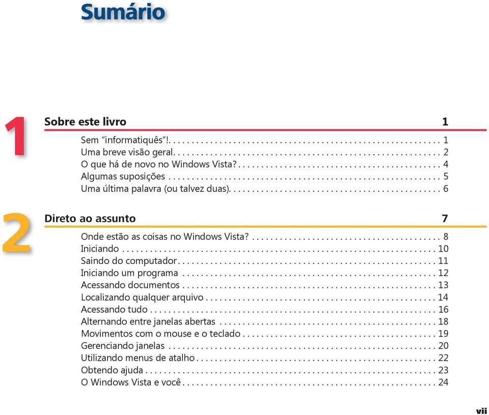 ............................................. 6 Direto ao assunto 7 Onde estão as coisas no Windows Vista?......................................... 8 Iniciando.................................................................... 10 Saindo do computador.