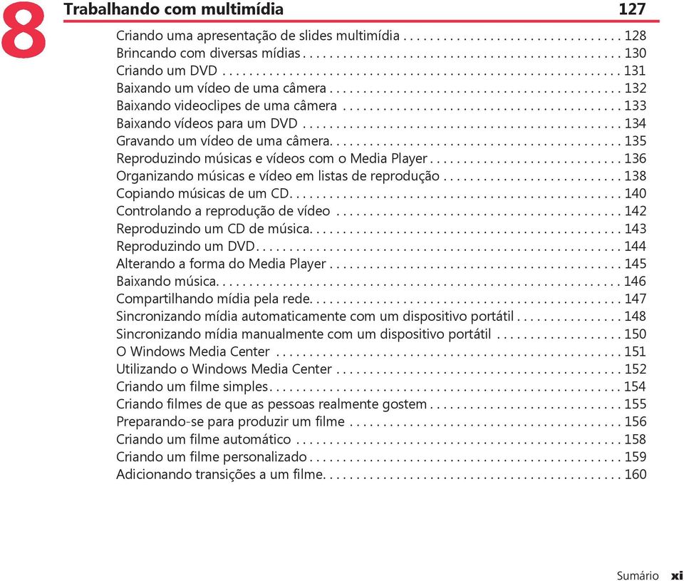 ......................................... 133 Baixando vídeos para um DVD................................................ 134 Gravando um vídeo de uma câmera.