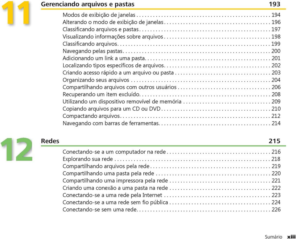 ..................................................... 200 Adicionando um link a uma pasta.............................................. 201 Localizando tipos específicos de arquivos.