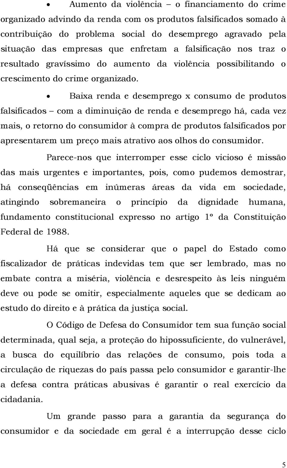 Baixa renda e desemprego x consumo de produtos falsificados com a diminuição de renda e desemprego há, cada vez mais, o retorno do consumidor à compra de produtos falsificados por apresentarem um