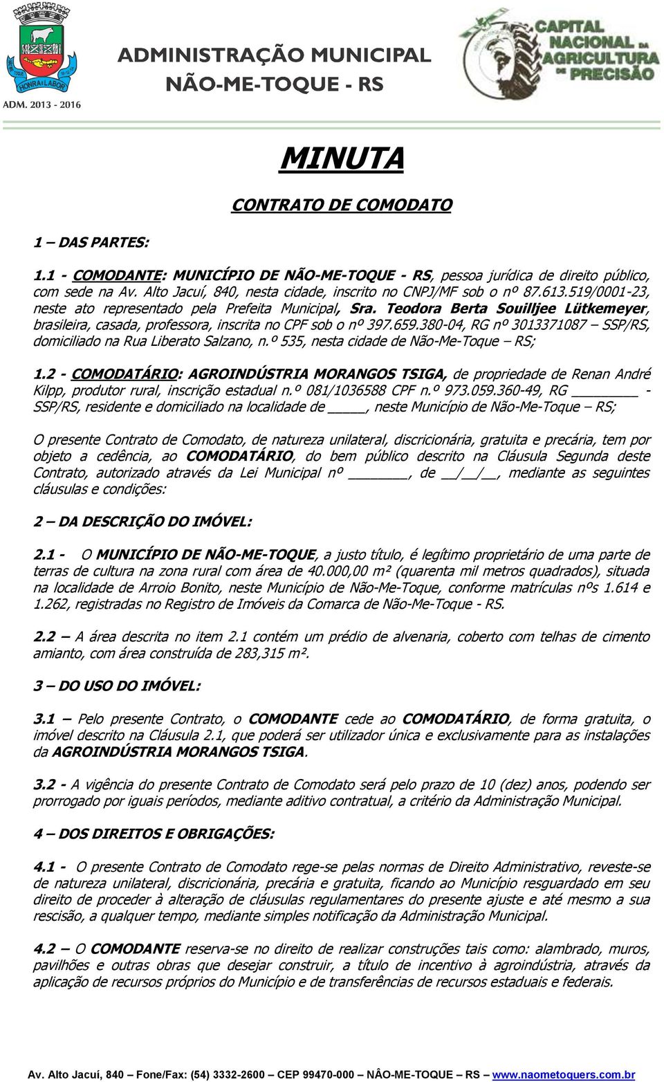 Teodora Berta Souilljee Lütkemeyer, brasileira, casada, professora, inscrita no CPF sob o nº 397.659.380-04, RG nº 3013371087 SSP/RS, domiciliado na Rua Liberato Salzano, n.