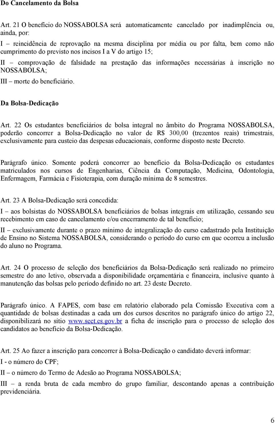 previsto nos incisos I a V do artigo 15; II comprovação de falsidade na prestação das informações necessárias à inscrição no NOSSABOLSA; III morte do beneficiário. Da Bolsa-Dedicação Art.