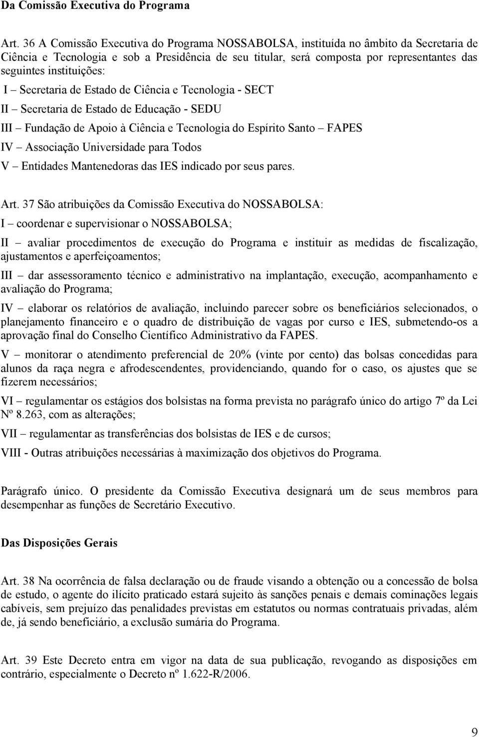 instituições: I Secretaria de Estado de Ciência e Tecnologia - SECT II Secretaria de Estado de Educação - SEDU III Fundação de Apoio à Ciência e Tecnologia do Espírito Santo FAPES IV Associação