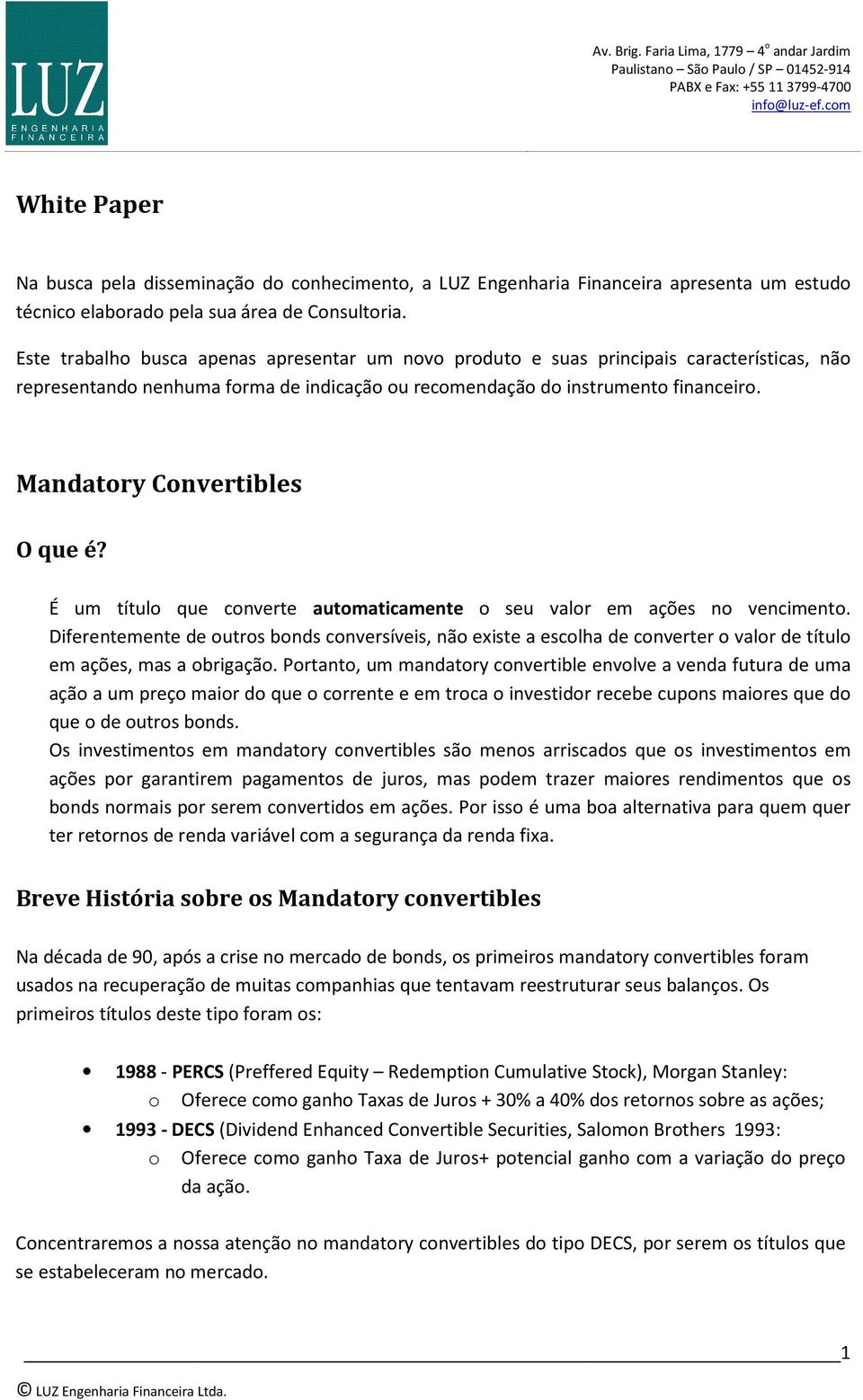 Mandatory Convertibles O que é? É um título que converte automaticamente o seu valor em ações no vencimento.