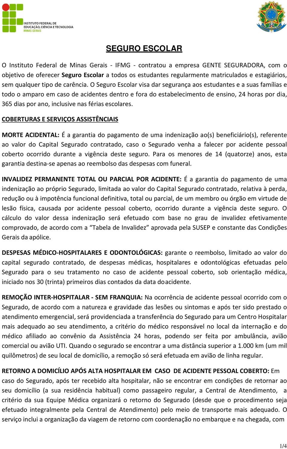 O Seguro Escolar visa dar segurança aos estudantes e a suas famílias e todo o amparo em caso de acidentes dentro e fora do estabelecimento de ensino, 24 horas por dia, 365 dias por ano, inclusive nas