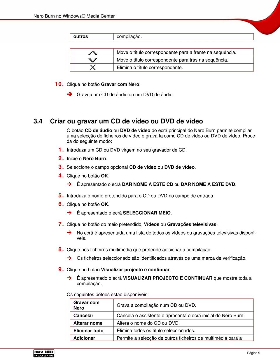 4 Criar ou gravar um CD de vídeo ou DVD de vídeo O botão CD de áudio ou DVD de vídeo do ecrã principal do Nero Burn permite compilar uma selecção de ficheiros de vídeo e gravá-la como CD de vídeo ou