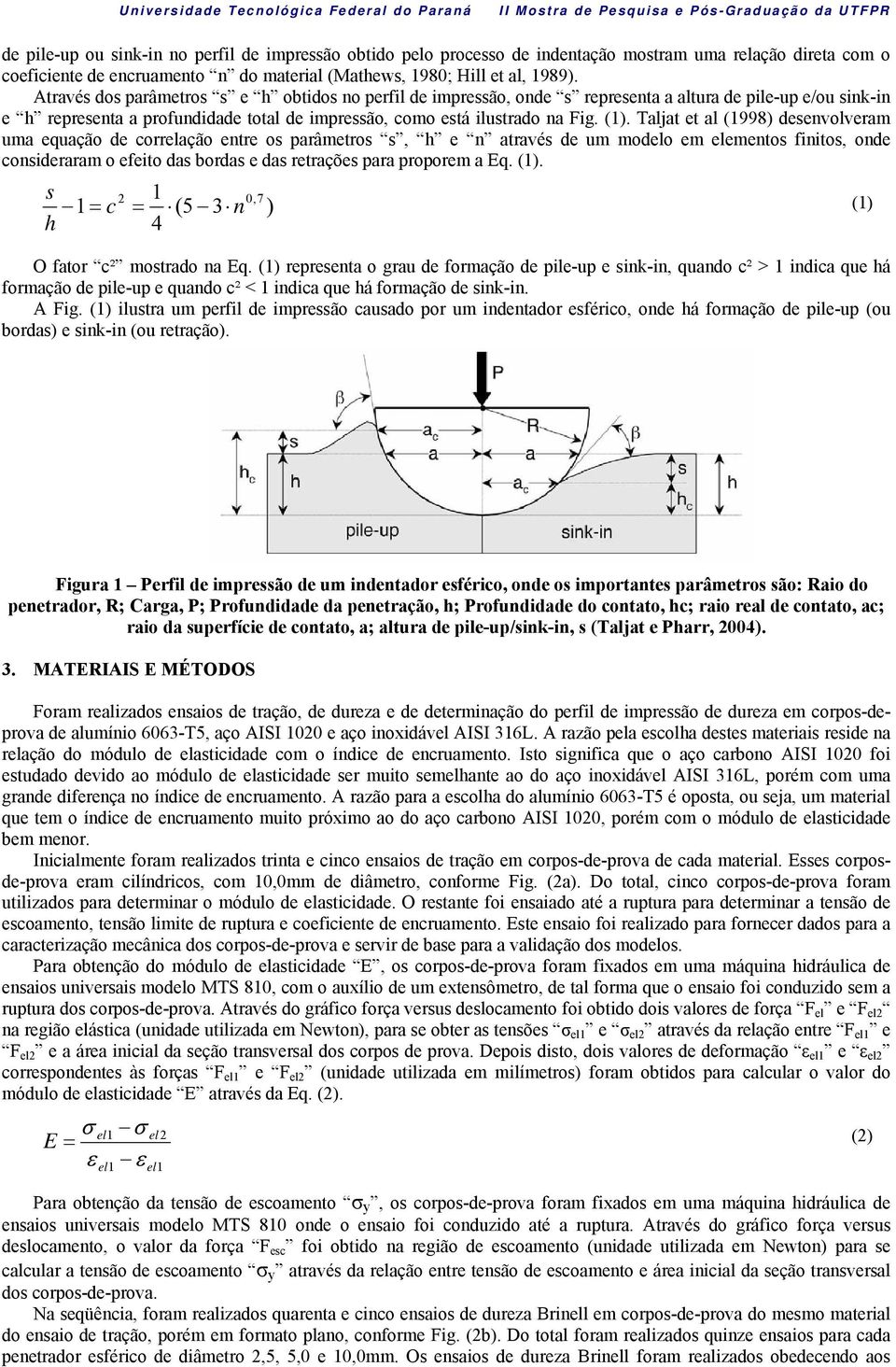 Taljat et al (1998) desenvolveram uma equação de correlação entre os parâmetros s, h e n através de um modelo em elementos finitos, onde consideraram o efeito das bordas e das retrações para proporem