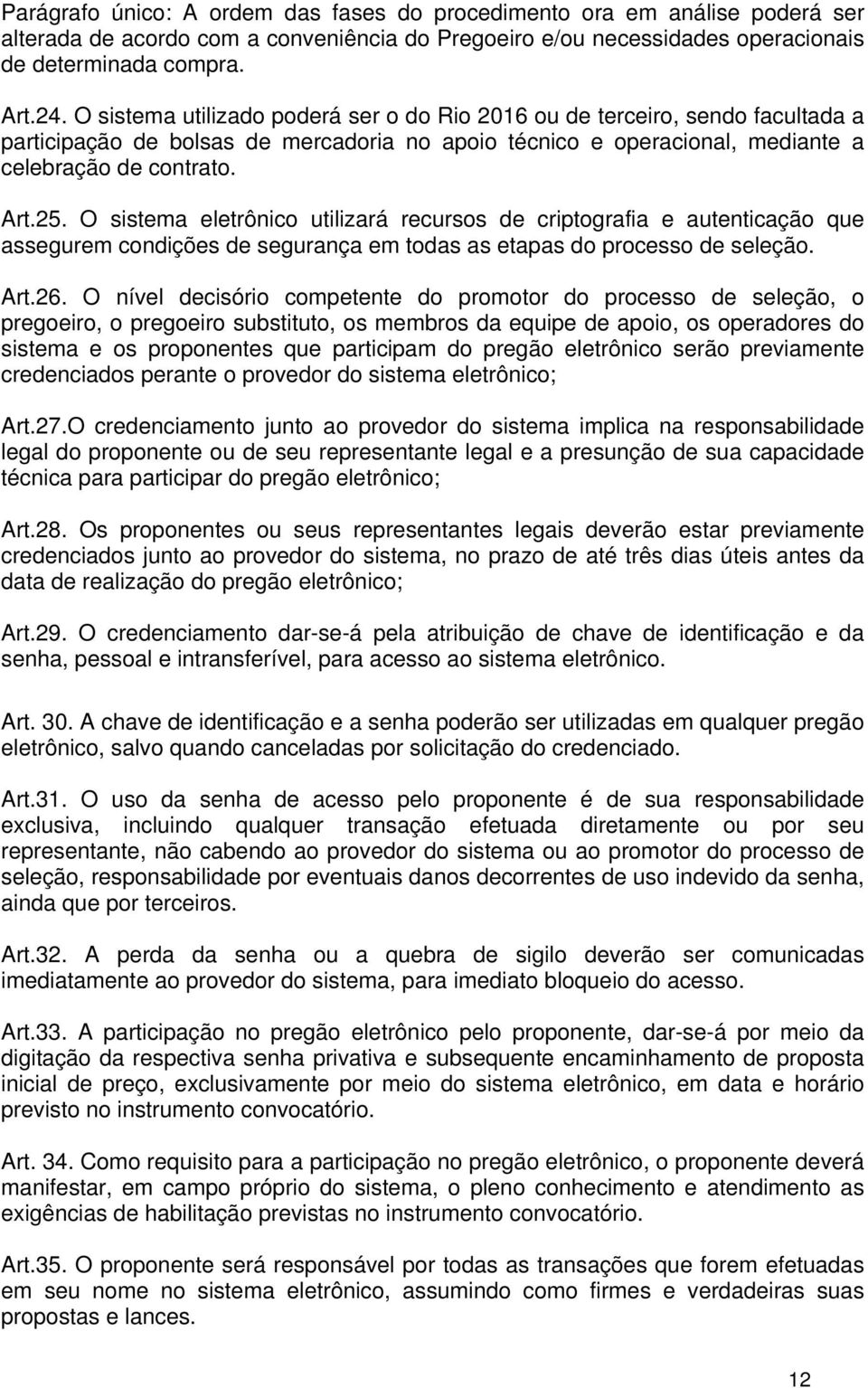 O sistema eletrônico utilizará recursos de criptografia e autenticação que assegurem condições de segurança em todas as etapas do processo de seleção. Art.26.