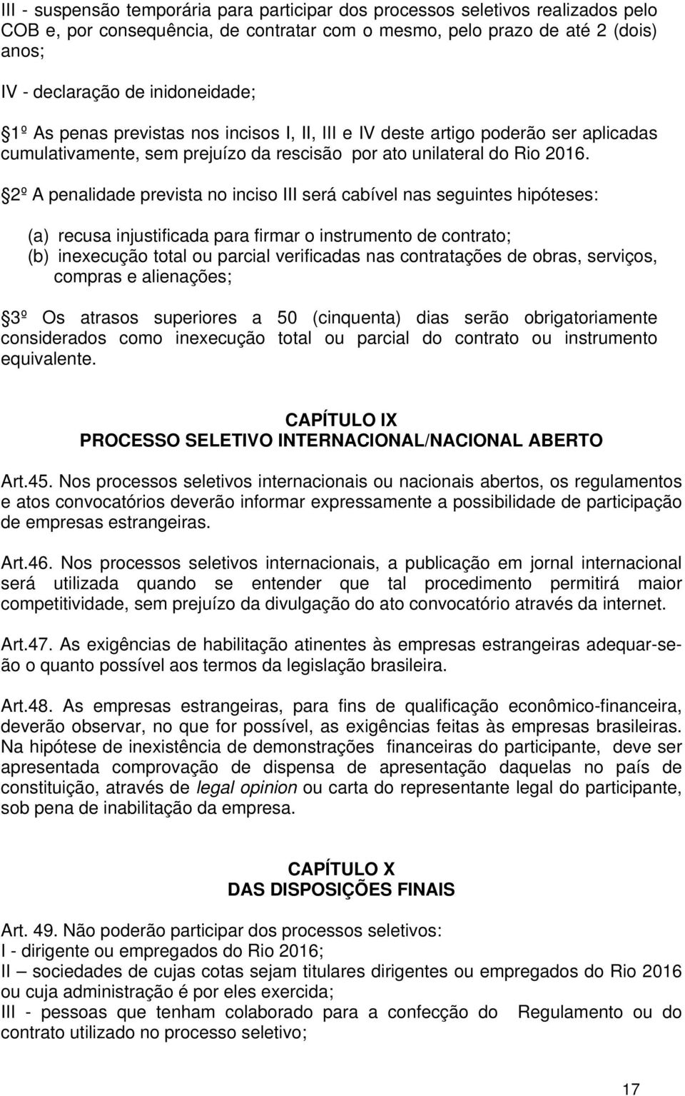 2º A penalidade prevista no inciso III será cabível nas seguintes hipóteses: (a) recusa injustificada para firmar o instrumento de contrato; (b) inexecução total ou parcial verificadas nas