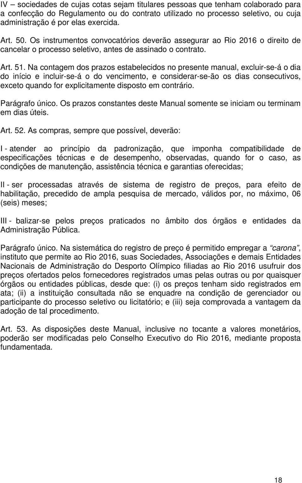 Na contagem dos prazos estabelecidos no presente manual, excluir-se-á o dia do início e incluir-se-á o do vencimento, e considerar-se-ão os dias consecutivos, exceto quando for explicitamente