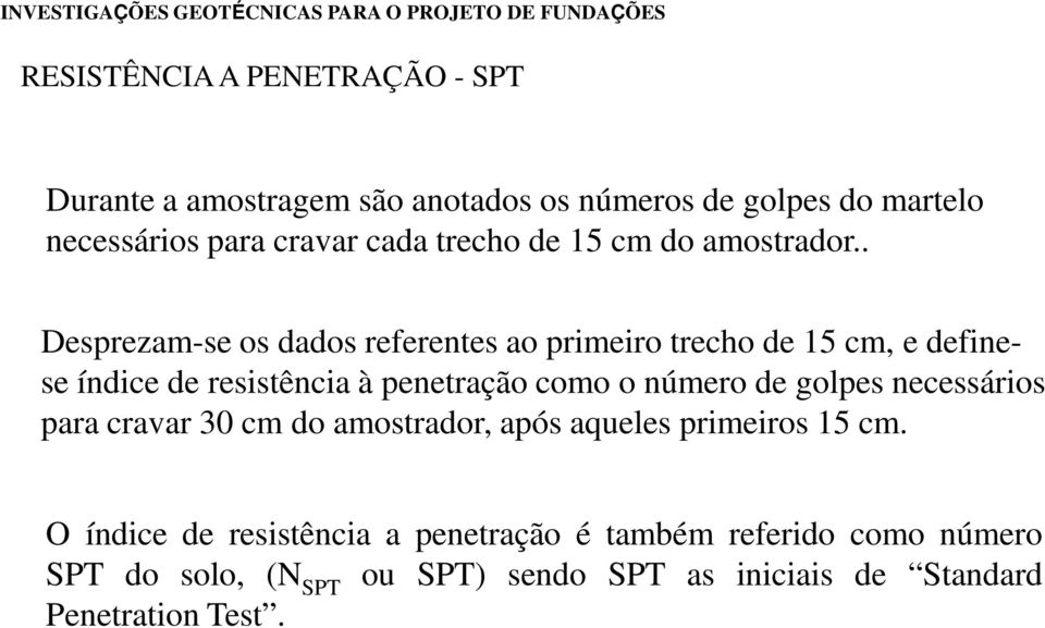 . Desprezam-se os dados referentes ao primeiro trecho de 15 cm, e define- se índice de resistência à penetração como o número de