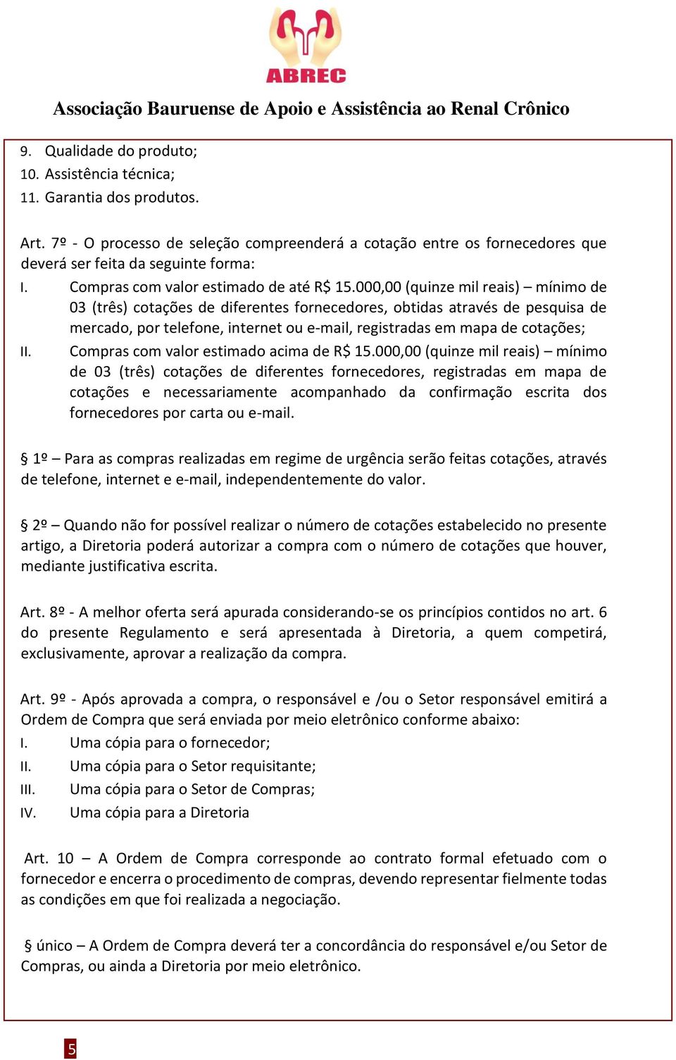 000,00 (quinze mil reais) mínimo de 03 (três) cotações de diferentes fornecedores, obtidas através de pesquisa de mercado, por telefone, internet ou e-mail, registradas em mapa de cotações; II.