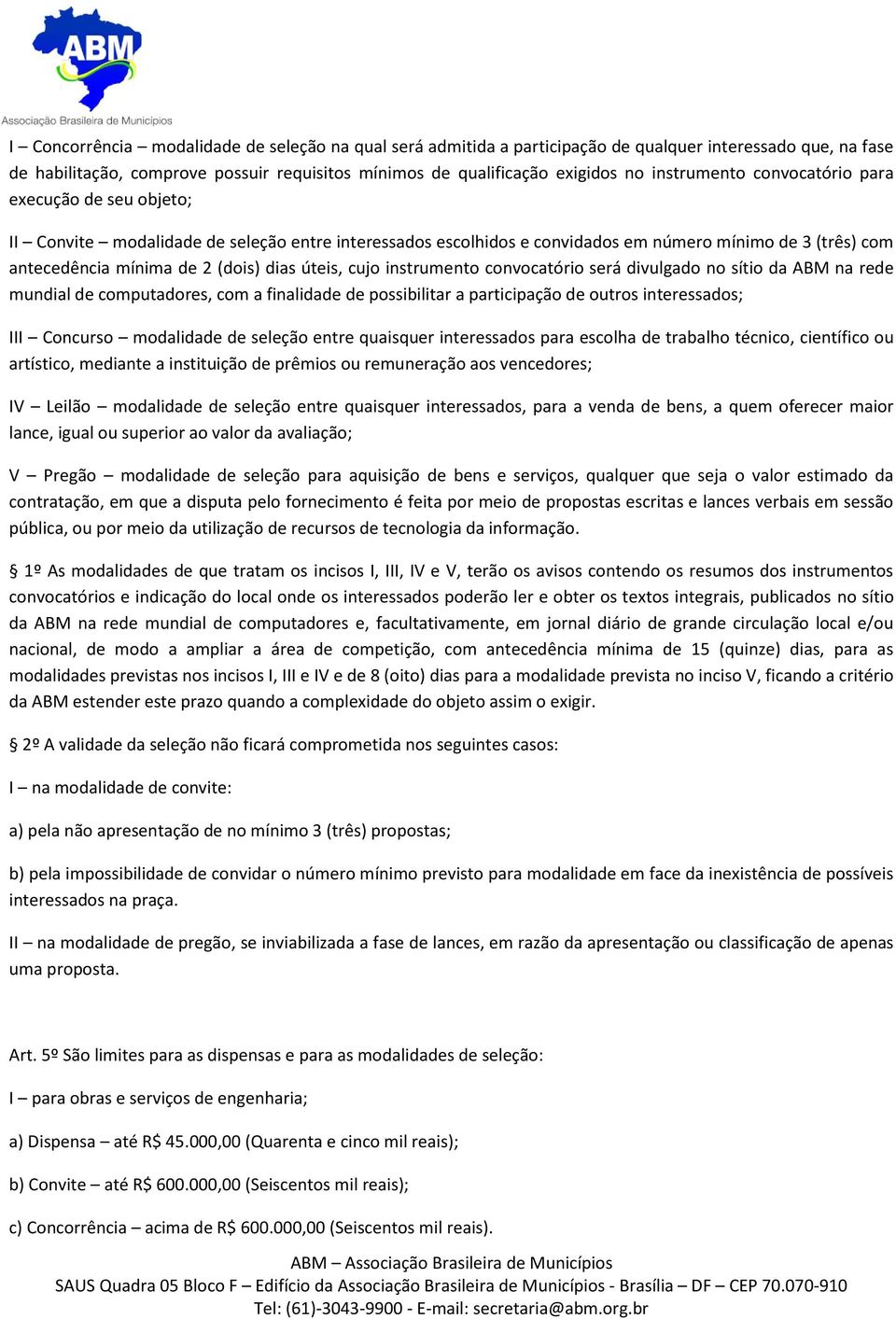 úteis, cujo instrumento convocatório será divulgado no sítio da ABM na rede mundial de computadores, com a finalidade de possibilitar a participação de outros interessados; III Concurso modalidade de