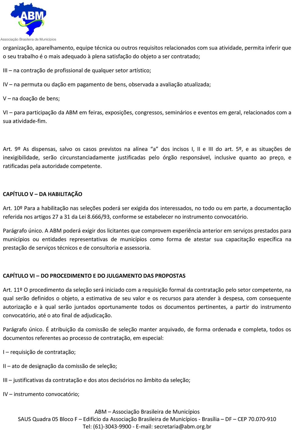 exposições, congressos, seminários e eventos em geral, relacionados com a sua atividade-fim. Art. 9º As dispensas, salvo os casos previstos na alínea a dos incisos I, II e III do art.