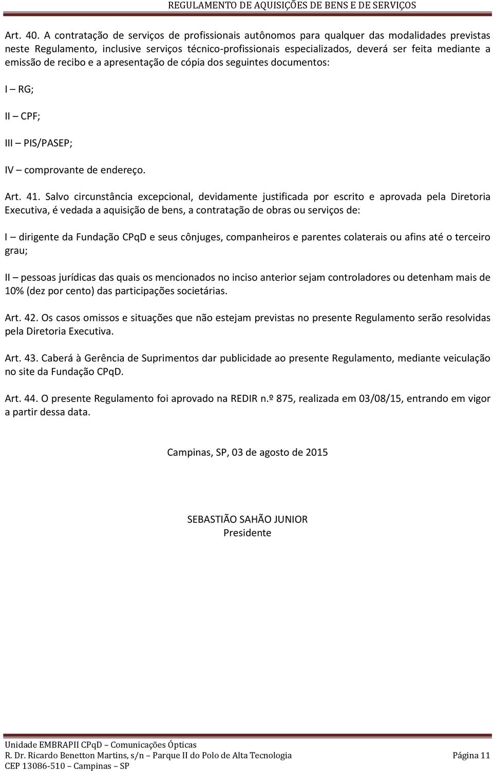 emissão de recibo e a apresentação de cópia dos seguintes documentos: I RG; II CPF; III PIS/PASEP; IV comprovante de endereço. Art. 41.