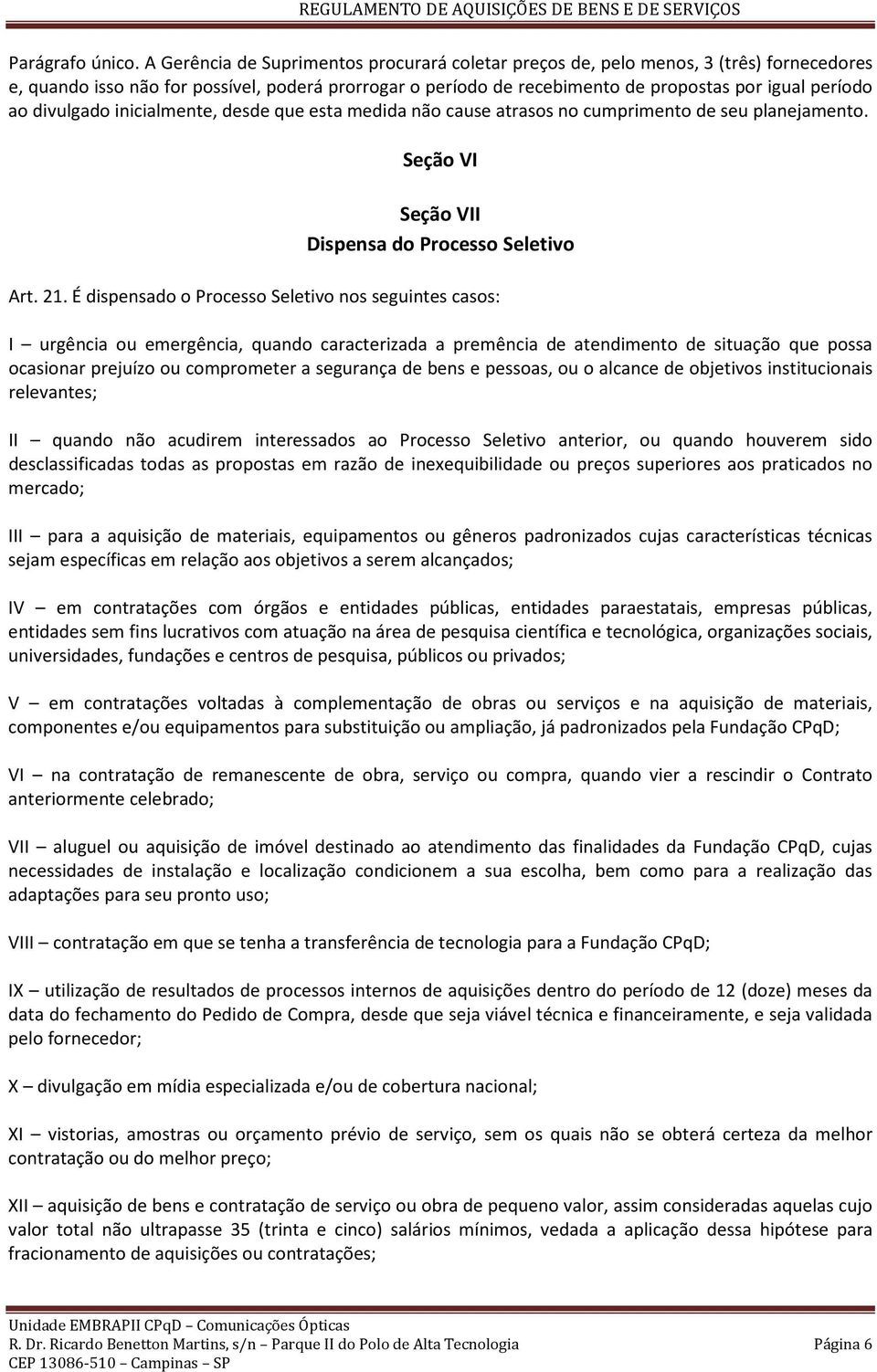 divulgado inicialmente, desde que esta medida não cause atrasos no cumprimento de seu planejamento. Seção VI Seção VII Dispensa do Processo Seletivo Art. 21.