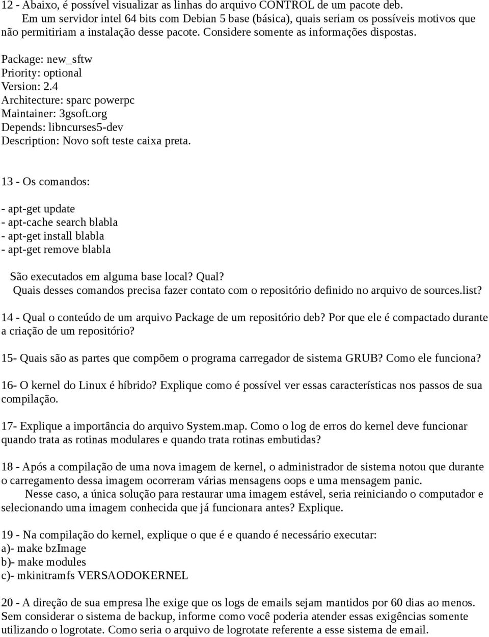 Package: new_sftw Priority: optional Version: 2.4 Architecture: sparc powerpc Maintainer: 3gsoft.org Depends: libncurses5-dev Description: Novo soft teste caixa preta.