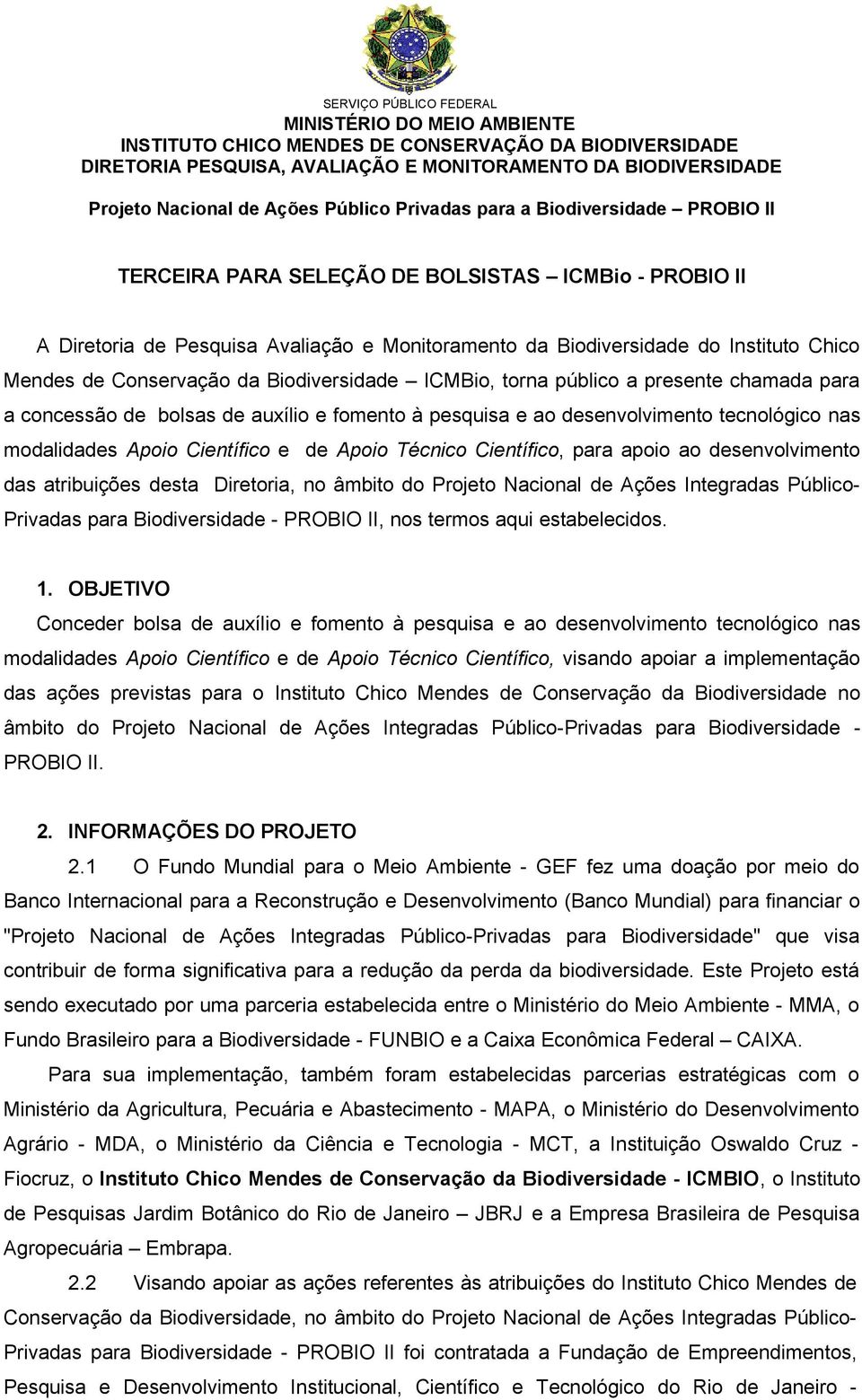 Conservação da Biodiversidade ICMBio, torna público a presente chamada para a concessão de bolsas de auxílio e fomento à pesquisa e ao desenvolvimento tecnológico nas modalidades Apoio Científico e