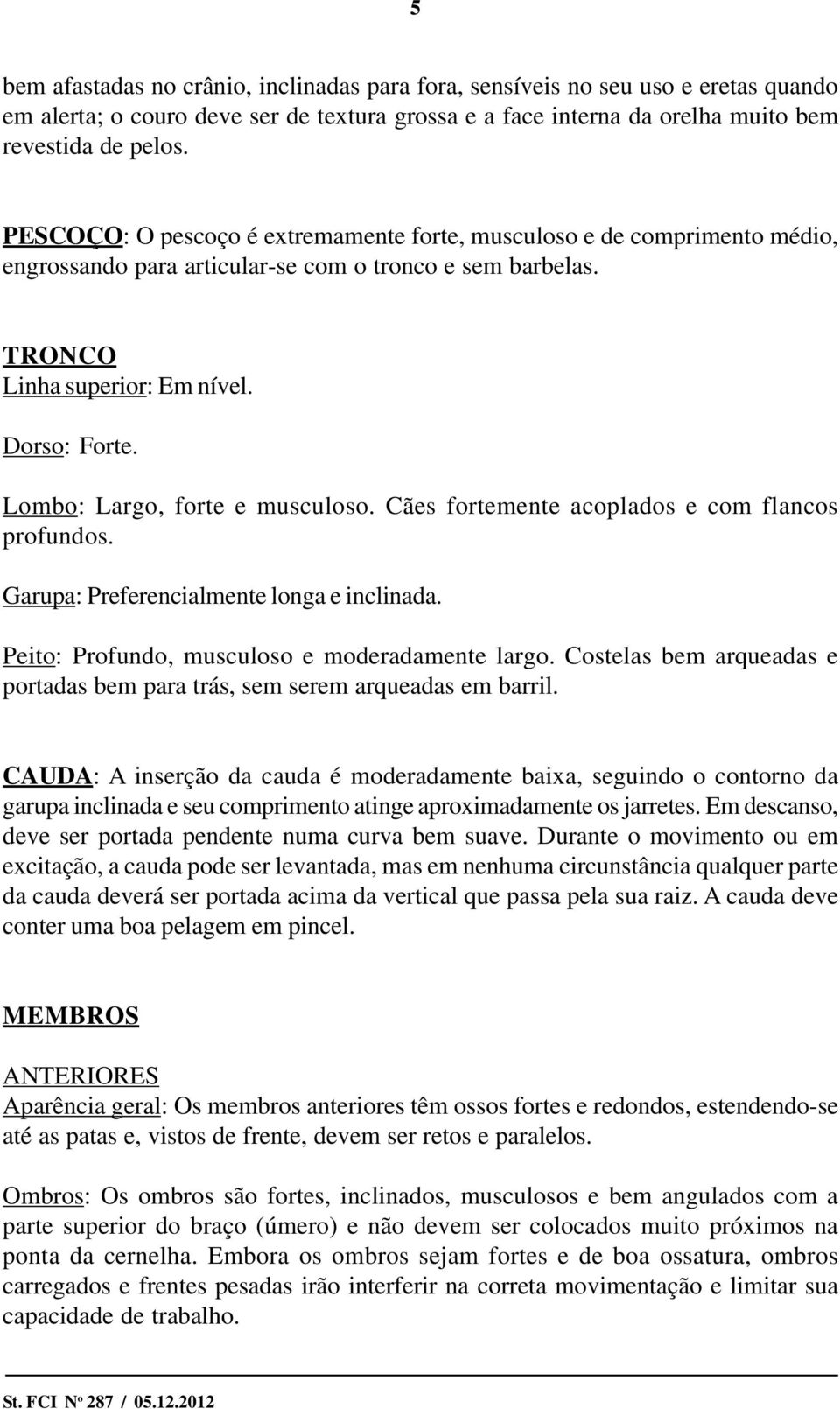 Lombo: Largo, forte e musculoso. Cães fortemente acoplados e com flancos profundos. Garupa: Preferencialmente longa e inclinada. Peito: Profundo, musculoso e moderadamente largo.