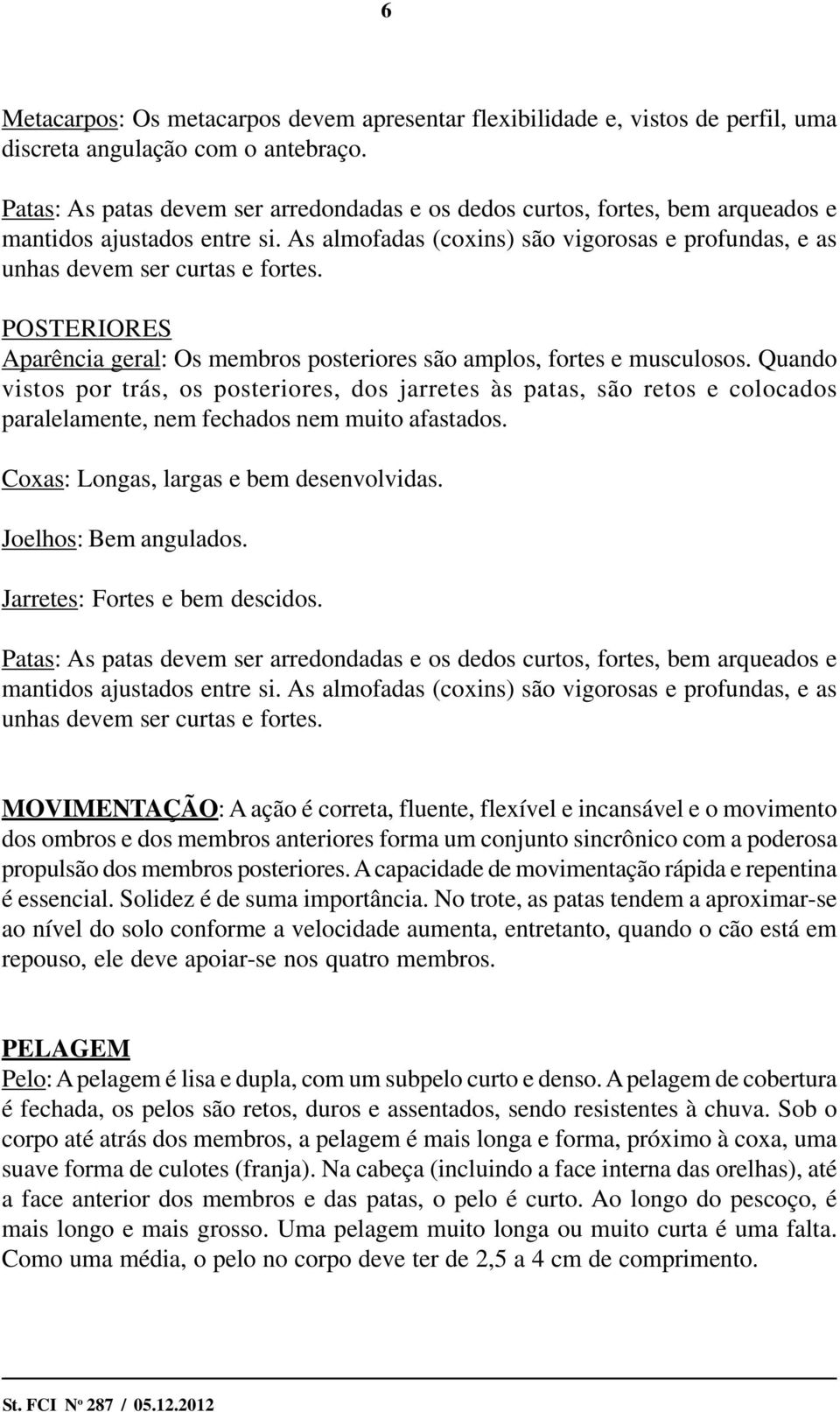 POSTERIORES Aparência geral: Os membros posteriores são amplos, fortes e musculosos.