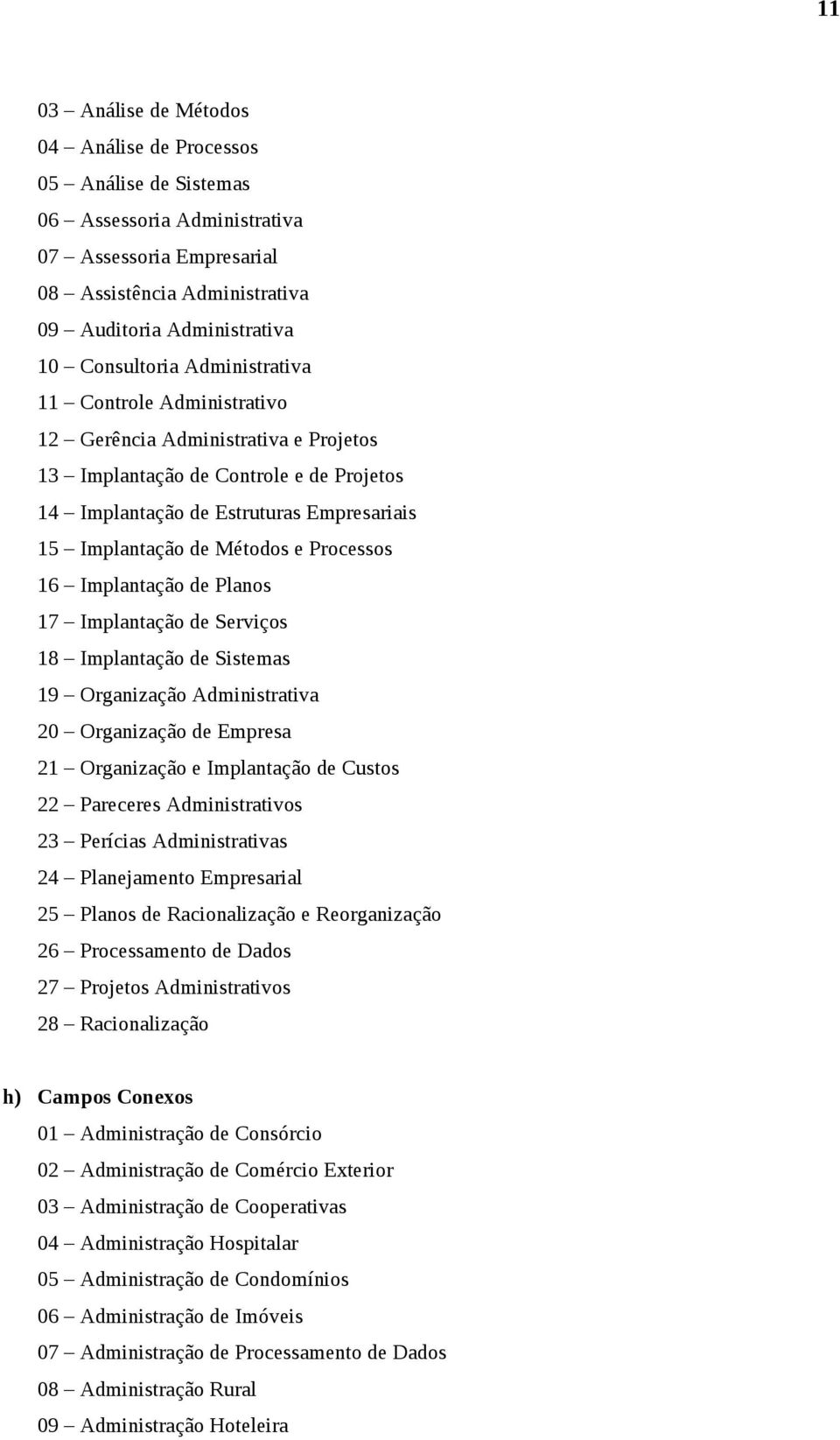 Processos 16 Implantação de Planos 17 Implantação de Serviços 18 Implantação de Sistemas 19 Organização Administrativa 20 Organização de Empresa 21 Organização e Implantação de Custos 22 Pareceres