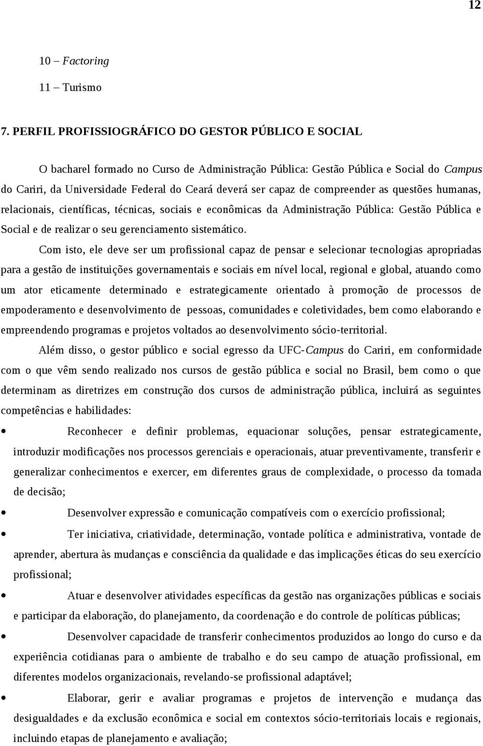 de compreender as questões humanas, relacionais, científicas, técnicas, sociais e econômicas da Administração Pública: Gestão Pública e Social e de realizar o seu gerenciamento sistemático.