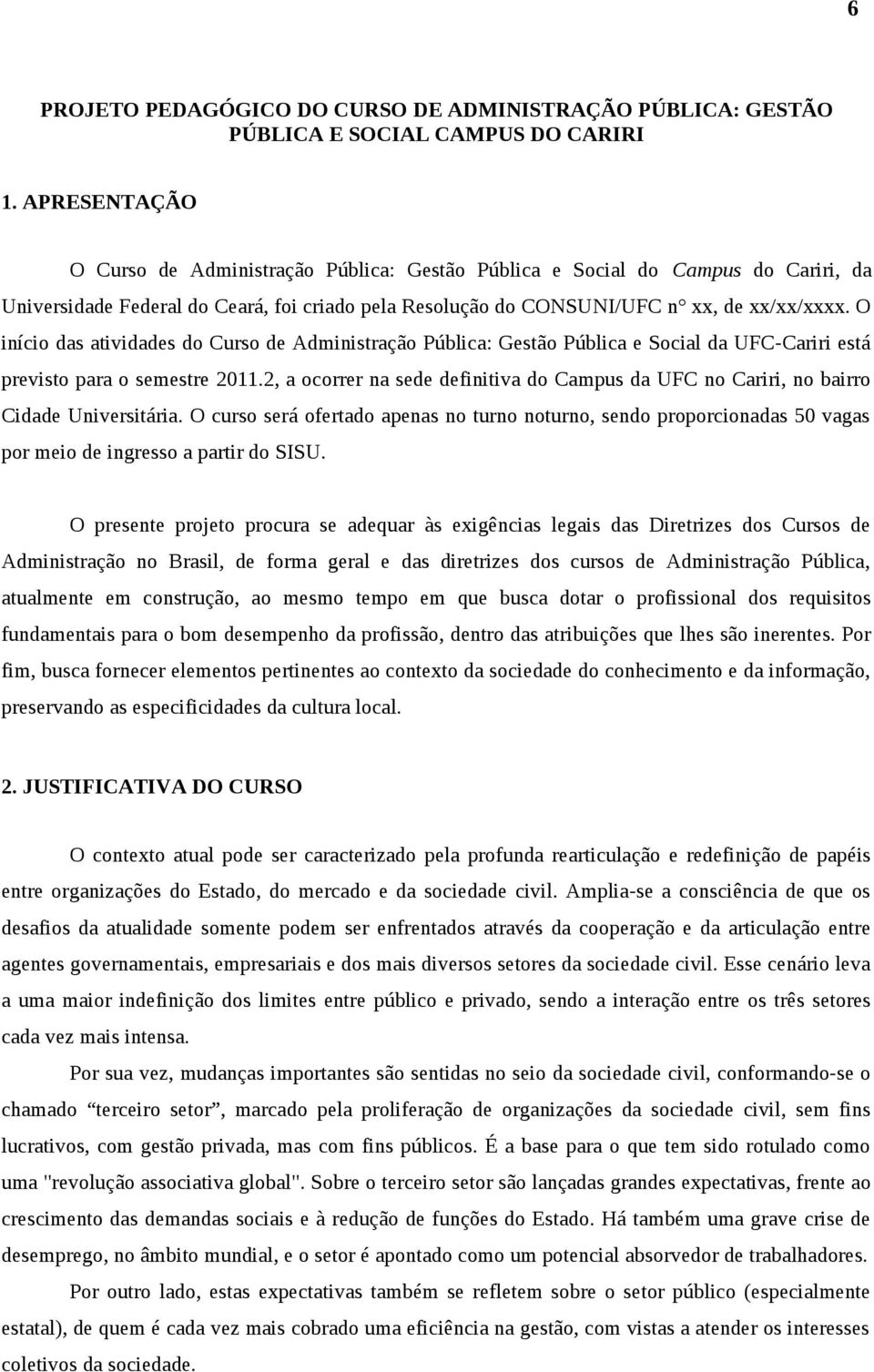 O início das atividades do Curso de Administração Pública: Gestão Pública e Social da UFC-Cariri está previsto para o semestre 2011.