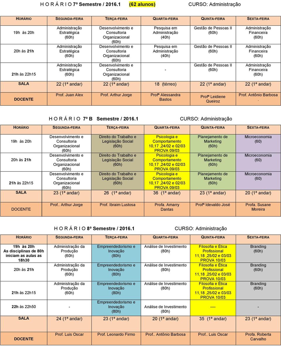 Juan Alex Prof. Arthur Jorge Profª Alessandra Profª Leidiene Queiroz Prof. Antônio Barbosa. H O R Á R I O 7º B Semestre / 2016.