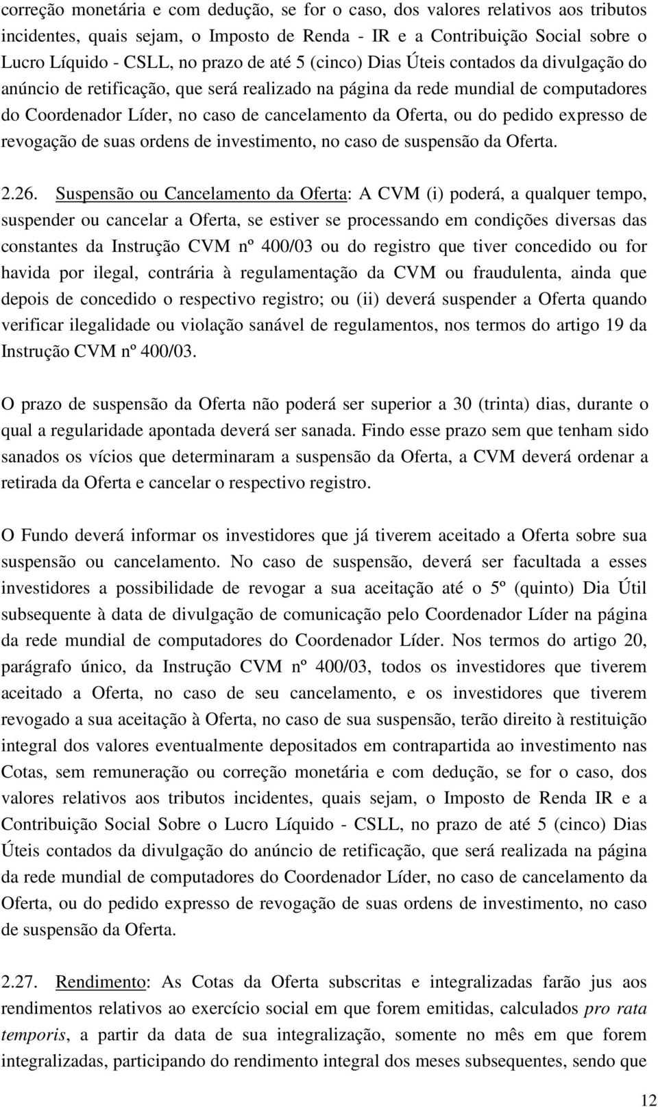 pedido expresso de revogação de suas ordens de investimento, no caso de suspensão da Oferta. 2.26.