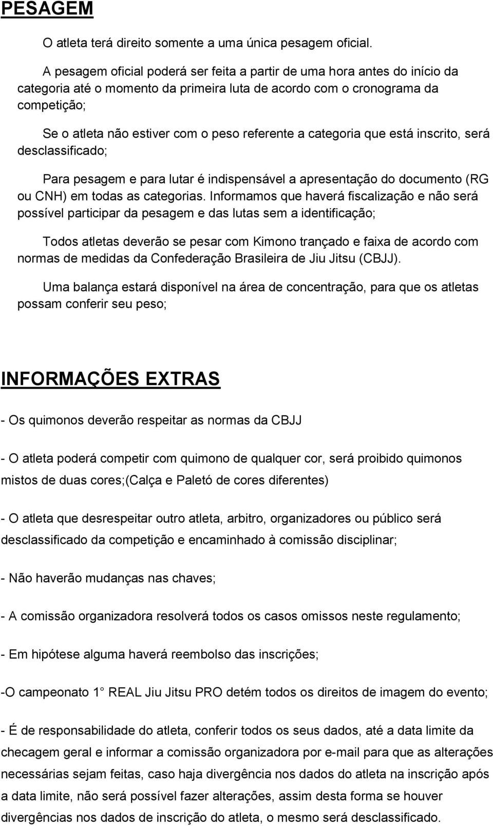 referente a categoria que está inscrito, será desclassificado; Para pesagem e para lutar é indispensável a apresentação do documento (RG ou CNH) em todas as categorias.