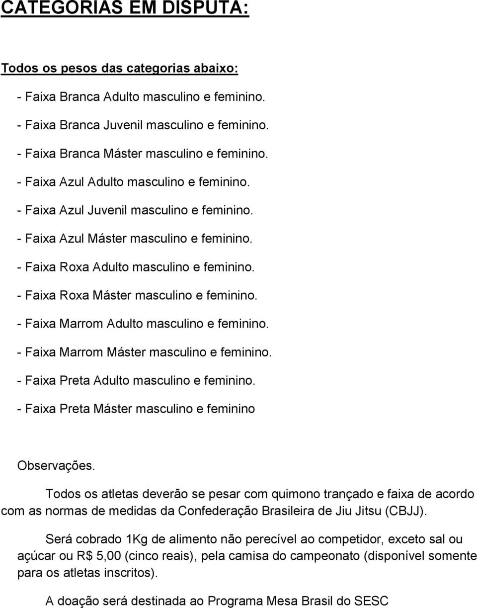 - Faixa Roxa Máster masculino e feminino. - Faixa Marrom Adulto masculino e feminino. - Faixa Marrom Máster masculino e feminino. - Faixa Preta Adulto masculino e feminino.