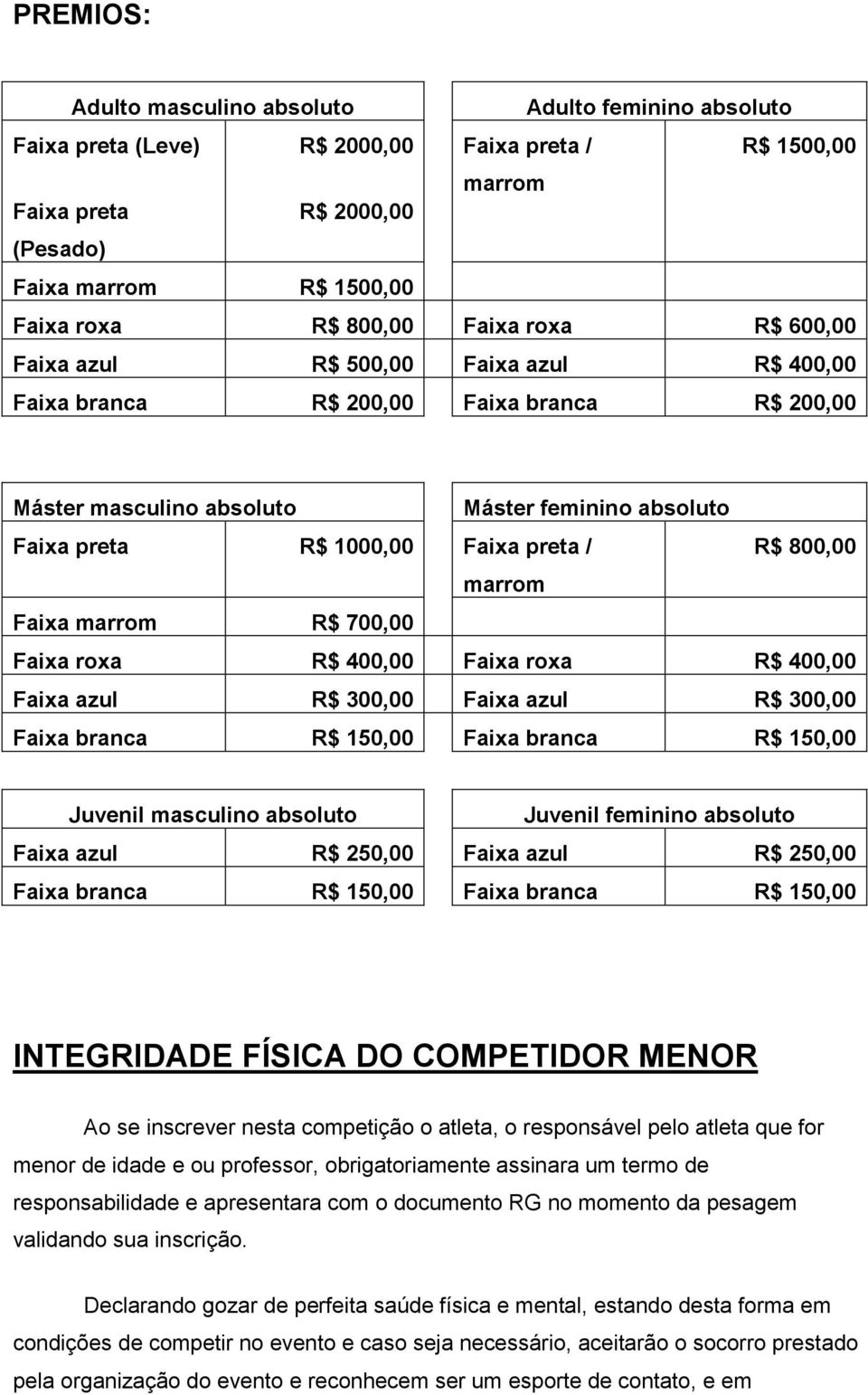 800,00 marrom Faixa marrom R$ 700,00 Faixa roxa R$ 400,00 Faixa roxa R$ 400,00 Faixa azul R$ 300,00 Faixa azul R$ 300,00 Faixa branca R$ 150,00 Faixa branca R$ 150,00 Juvenil masculino absoluto