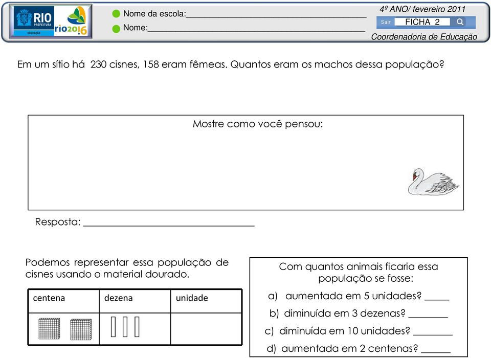 Mostre como você pensou: Resposta: Podemos representar essa população de cisnes usando o material