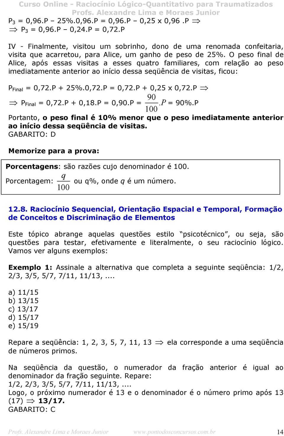 O peso final de Alice, após essas visitas a esses quatro familiares, com relação ao peso imediatamente anterior ao início dessa seqüência de visitas, ficou: P Final = 0,72.P + 25%.0,72.P = 0,72.