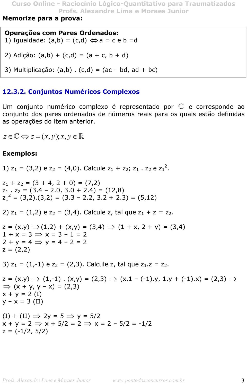 3.2. Conjuntos Numéricos Complexos Um conjunto numérico complexo é representado por C e corresponde ao conjunto dos pares ordenados de números reais para os quais estão definidas as operações do item