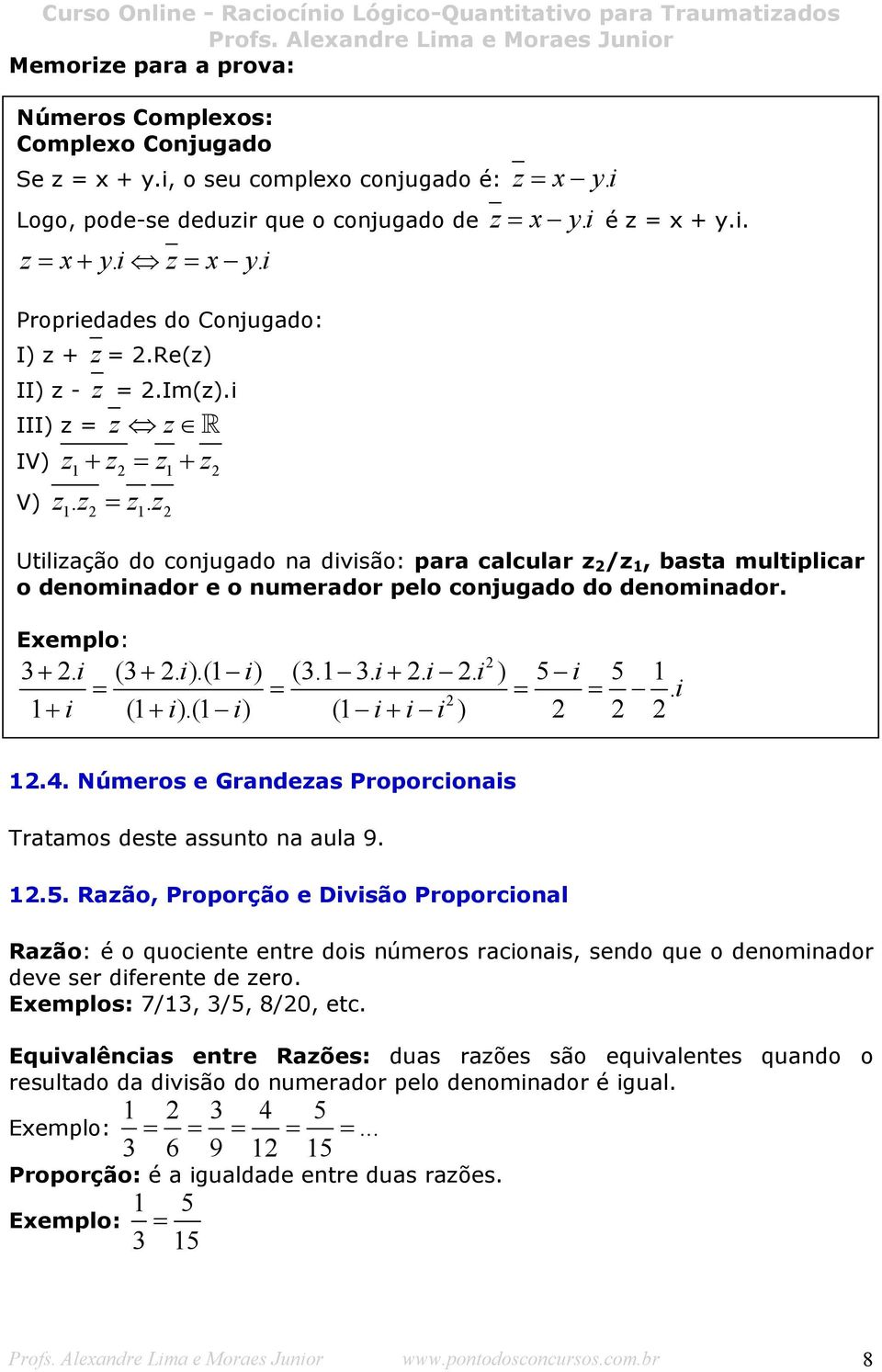 z R z + z = z + z IV) 1 2 1 2 z. z = z. z V) 1 2 1 2 Utilização do conjugado na divisão: para calcular z 2 /z 1, basta multiplicar o denominador e o numerador pelo conjugado do denominador.