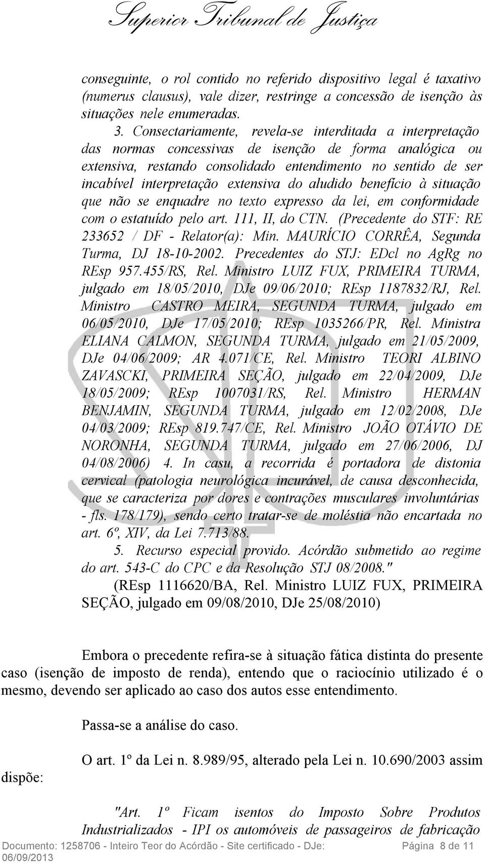 extensiva do aludido benefício à situação que não se enquadre no texto expresso da lei, em conformidade com o estatuído pelo art. 111, II, do CTN. (Precedente do STF: RE 233652 / DF - Relator(a): Min.