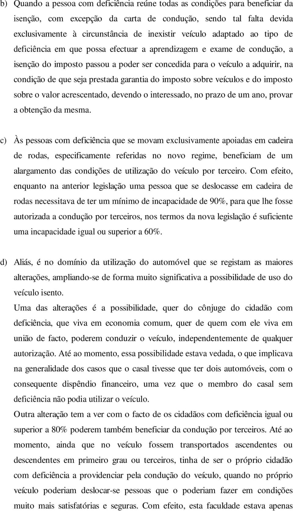 garantia do imposto sobre veículos e do imposto sobre o valor acrescentado, devendo o interessado, no prazo de um ano, provar a obtenção da mesma.