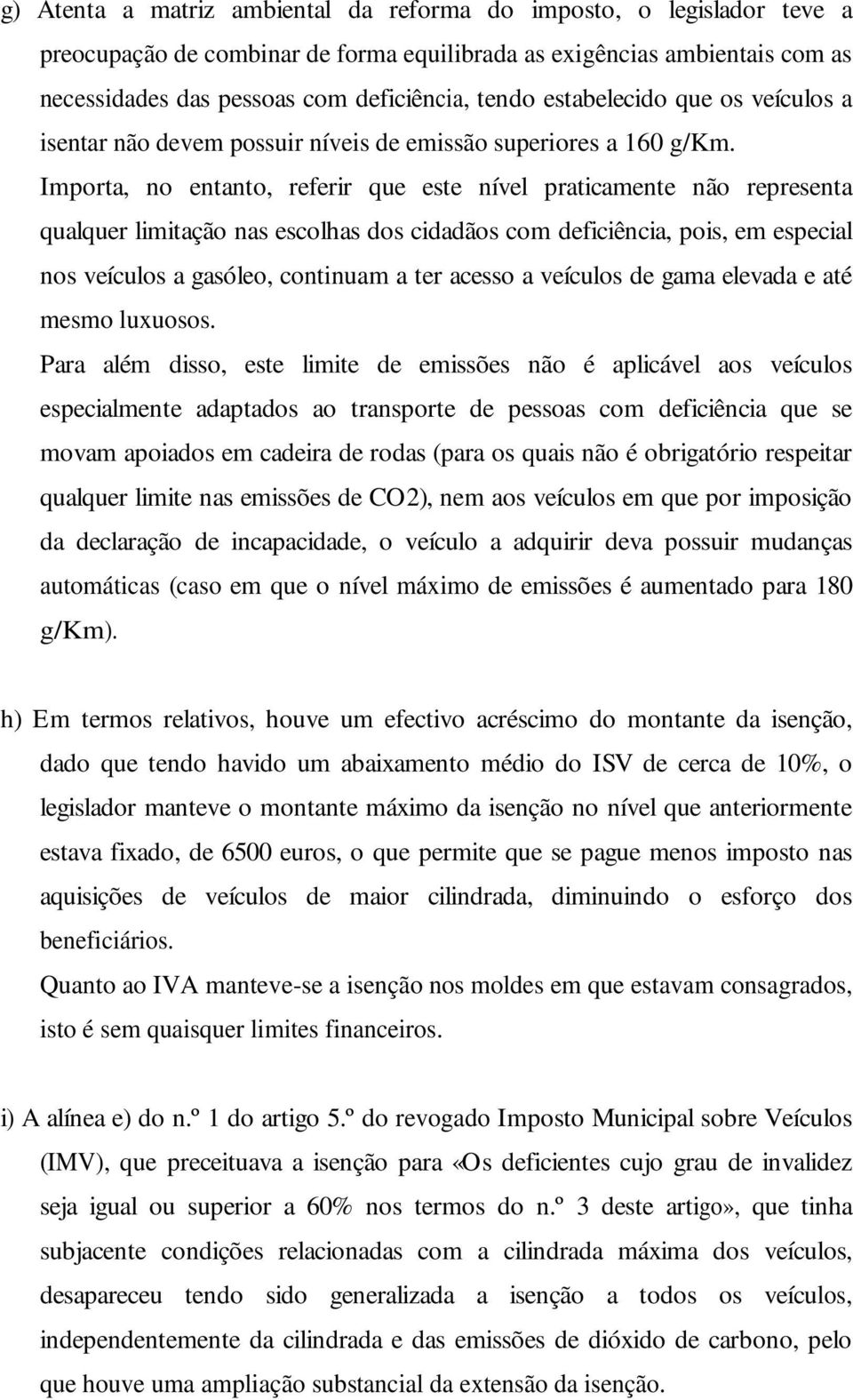 Importa, no entanto, referir que este nível praticamente não representa qualquer limitação nas escolhas dos cidadãos com deficiência, pois, em especial nos veículos a gasóleo, continuam a ter acesso