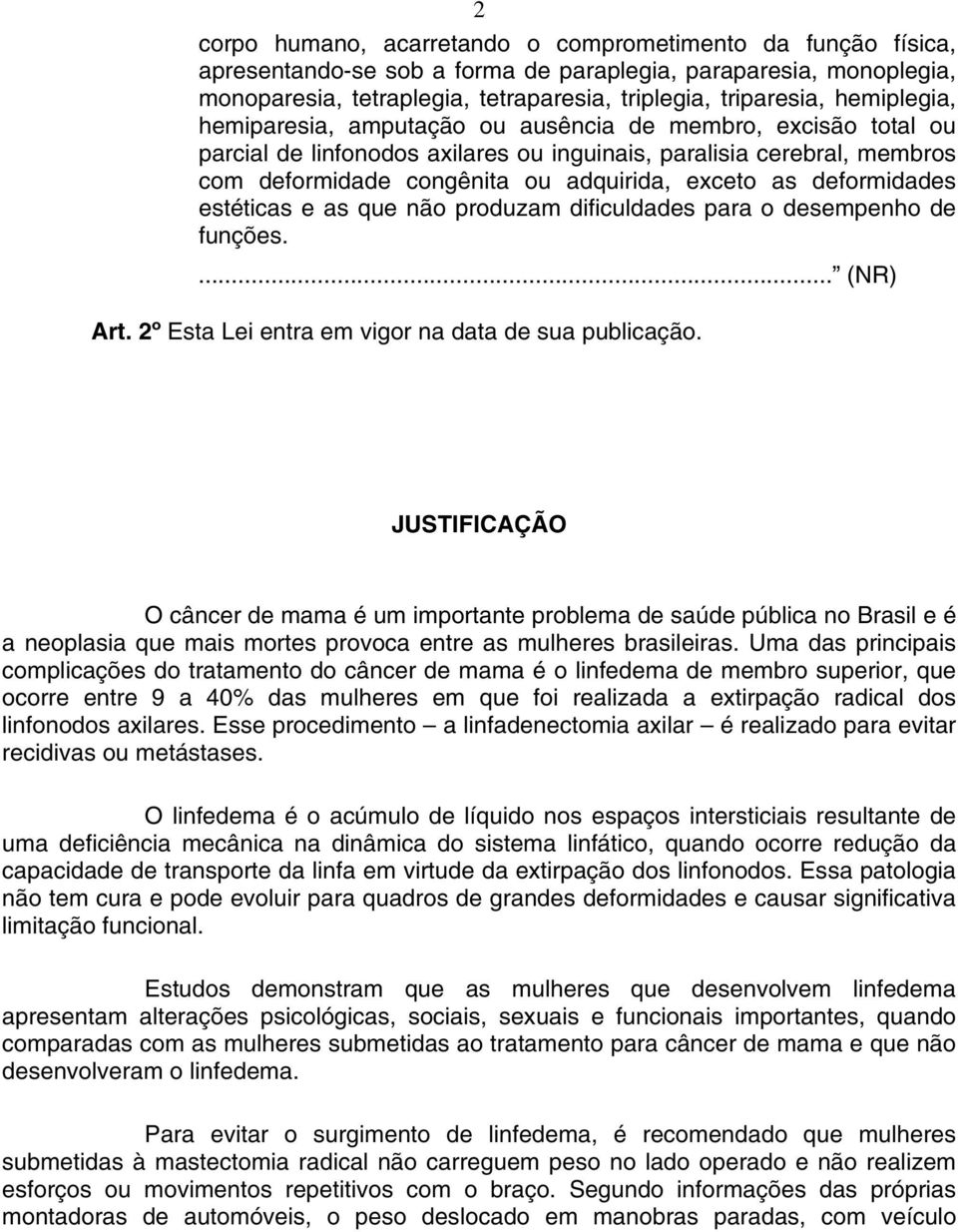 deformidades estéticas e as que não produzam dificuldades para o desempenho de funções.... (NR) Art. 2º Esta Lei entra em vigor na data de sua publicação.