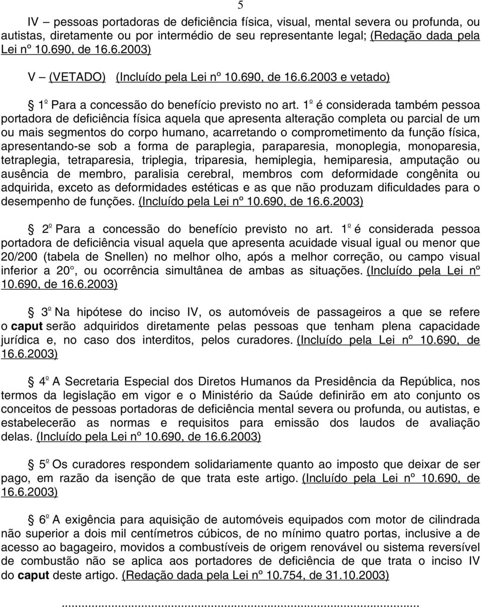 1 o é considerada também pessoa portadora de deficiência física aquela que apresenta alteração completa ou parcial de um ou mais segmentos do corpo humano, acarretando o comprometimento da função