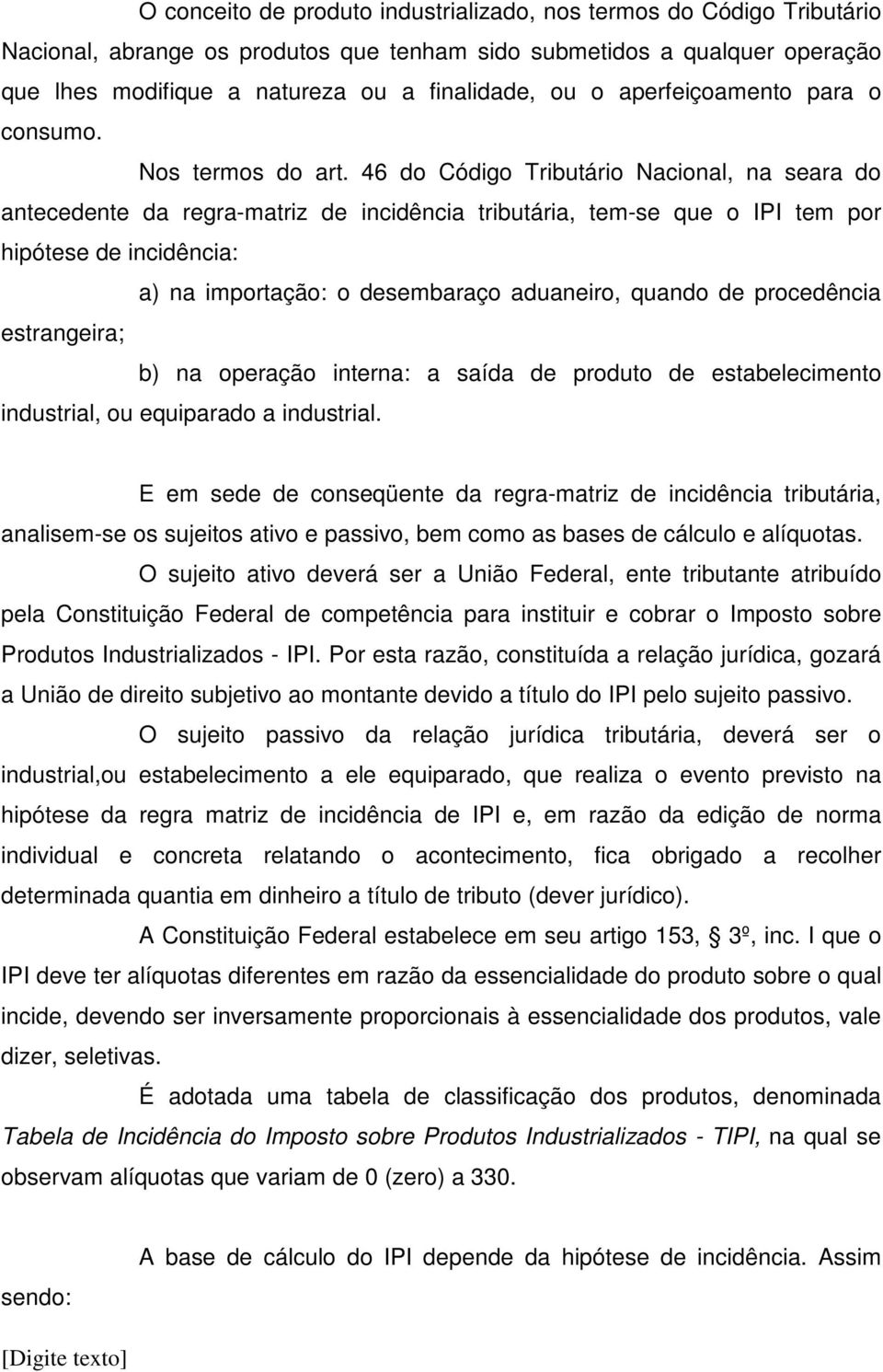 46 do Código Tributário Nacional, na seara do antecedente da regra-matriz de incidência tributária, tem-se que o IPI tem por hipótese de incidência: a) na importação: o desembaraço aduaneiro, quando