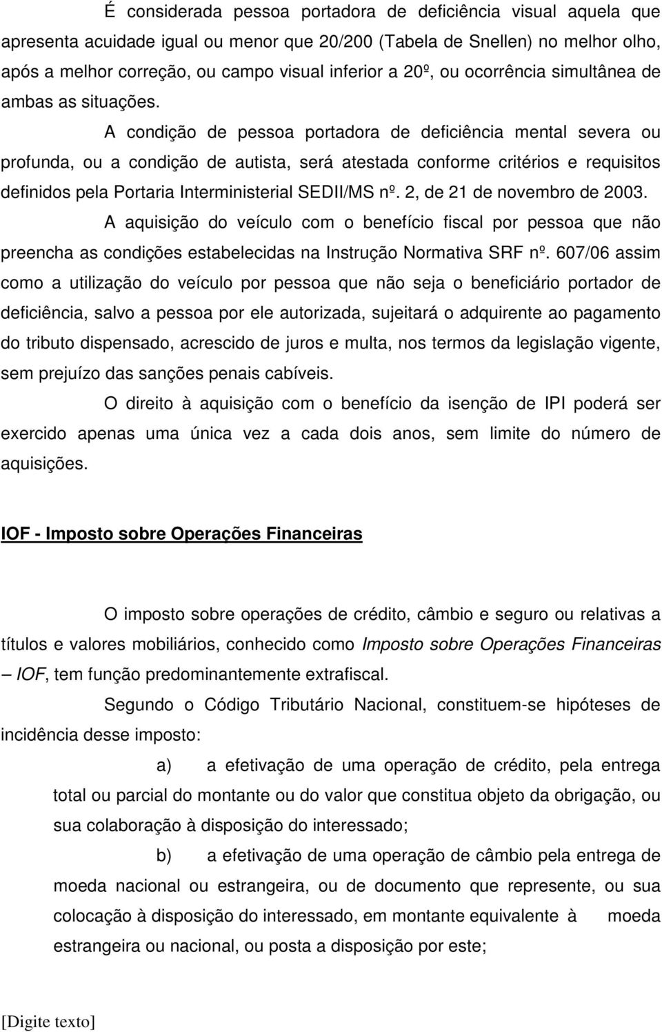 A condição de pessoa portadora de deficiência mental severa ou profunda, ou a condição de autista, será atestada conforme critérios e requisitos definidos pela Portaria Interministerial SEDII/MS nº.