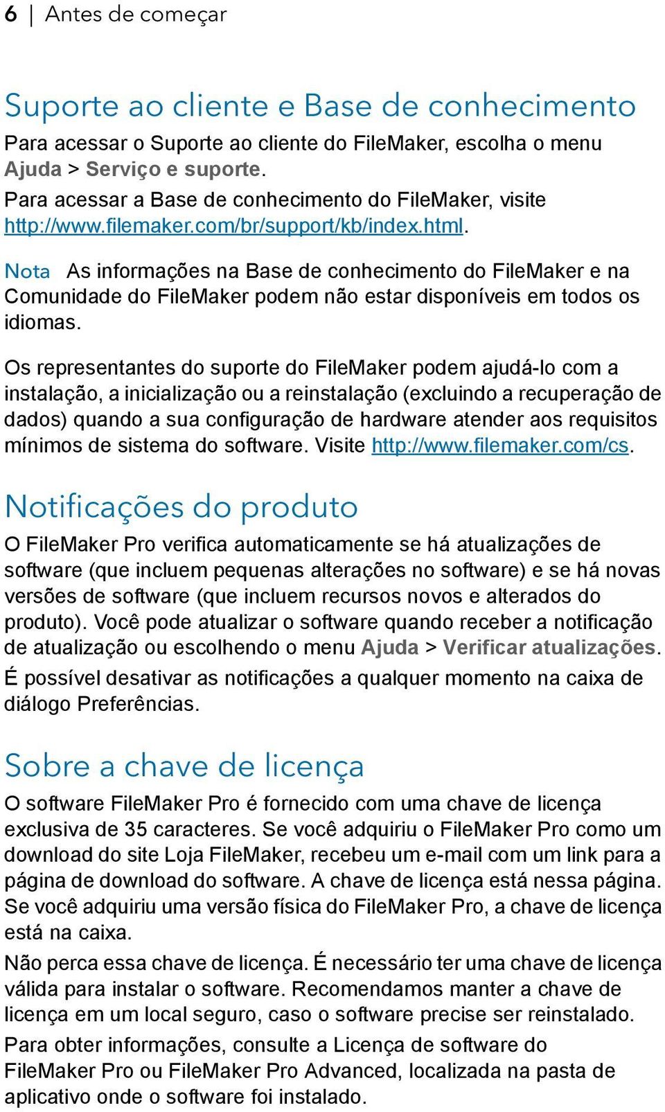 Nota As informações na Base de conhecimento do FileMaker e na Comunidade do FileMaker podem não estar disponíveis em todos os idiomas.