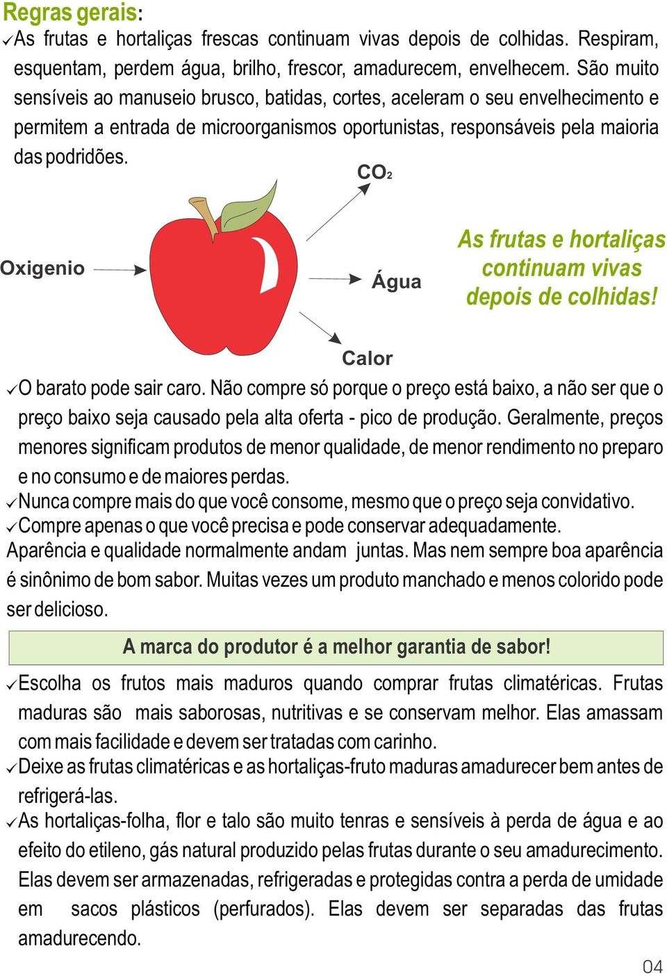 CO2 Oxigenio Água As frutas e hortaliças continuam vivas depois de colhidas! Calor [O barato pode sair caro.