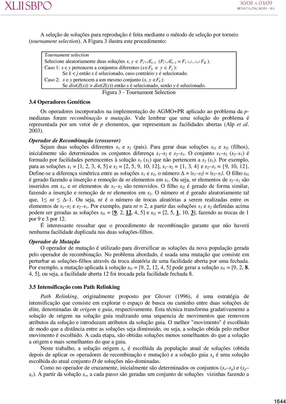 Caso 1: x e y pertencem a conjuntos diferentes (xf k e y F j ): Se k < j então x é selecionado, caso contrário y é selecionado.