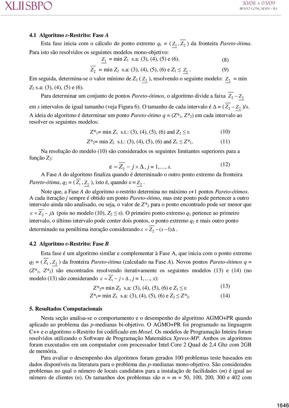 (9) Em seguida, determina-se o valor mínimo de Z 2 ( Z 2 ), resolvendo o seguinte modelo: Z 2 = min Z 2 s.a: (3), (4), (5) e (6).