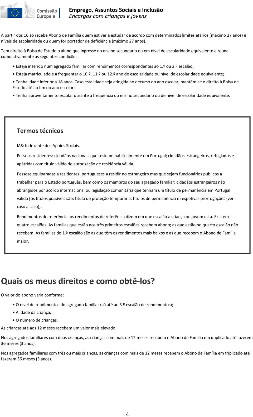 Tem direito à Bolsa de Estudo o aluno que ingresse no ensino secundário ou em nível de escolaridade equivalente e reúna cumulativamente as seguintes condições: Esteja inserido num agregado familiar