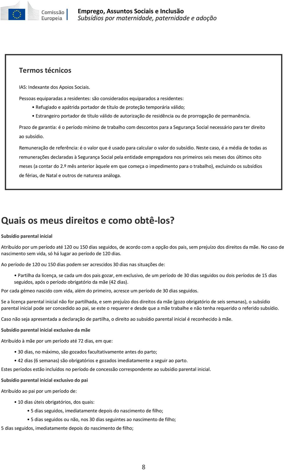 autorização de residência ou de prorrogação de permanência. Prazo de garantia: é o período mínimo de trabalho com descontos para a Segurança Social necessário para ter direito ao subsídio.